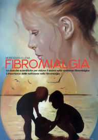 Title: Fibromialgia. Le ricerche scientifiche per ridurre il dolore nella Sindrome Fibromialgica. L'importanza della nutrizione nella Fibromialgia, Author: Morosanu Elena