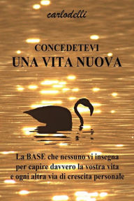 Title: Concedetevi una vita nuova, Author: Carlo Delli