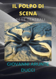 Title: Il polpo di scena: Opere teatrali, Author: Giovanni Arunte Ducci