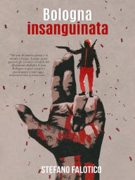 Title: Bologna insanguinata, Author: Stefano Falotico