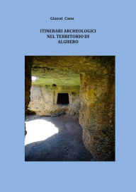 Title: Itinerari archeologici nel territorio di Alghero, Author: Giovanni Canu