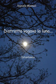 Title: Distratta... vagava la luna, Author: Daniela Mannoli