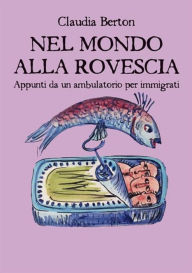 Title: Nel mondo alla rovescia. Appunti da un ambulatorio per immigrati, Author: Claudia Berton