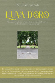 Title: L'uva d'oro. Passeggiate metafisiche d'un flâneur romano ferrarese nella città dalle cento meraviglie, Author: Paolo Zapparoli