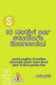 Title: 10 Motivi per studiare Economia!, Author: Martina Paiotta