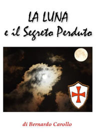 Title: La Luna e il Segreto Perduto, Author: Bernardo Carollo