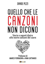 Title: Quello che le canzoni non dicono: Storie e segreti dietro alle nostre canzoni del cuore, Author: Davide Pezzi