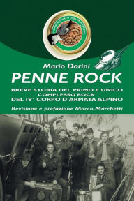 Title: Penne Rock. Breve storia del primo e unico complesso rock del 4° corpo d'armata alpino, Author: Mario Dorini