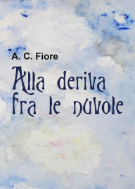 Title: Alla deriva fra le nuvole, Author: A. C. Fiore