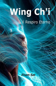 Title: Wing Ch'i: Il Resspiro Eterno, Author: Ekam Sat