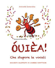 Title: ÓUIÈA! Che stupore le vocali - Raccolta illustrata di canzoni didattiche - Scuola Primaria, Author: Antonella Santandrea