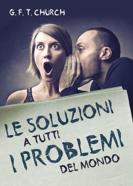 Le Soluzioni A Tutti I Problemi Del Mondo By G. F. T. Church | EBook ...