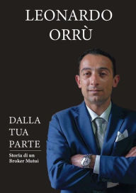 Title: DALLA TUA PARTE - Storia di un Broker Mutui, Author: Leonardo Orru