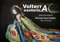Title: Volterra Esoterica. Mostra Personale, Author: Rachele Carol Odello