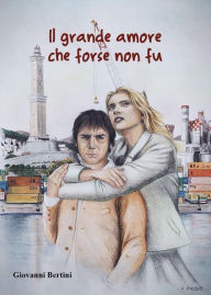 Title: Il grande amore che forse non fu, Author: Giovanni Bertini