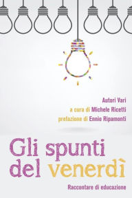 Title: Gli spunti del venerdì: Raccontare di educazione, Author: Autori Vari - a cura di Michele Ricetti - prefazio Ripamonti