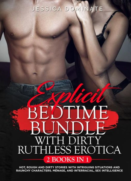 Explicit Bedtime Bundle With Dirty Ruthless Erotica (2 Books in 1): Hot, Rough And Dirty Stories With Intriguing Situations And Raunchy Characters. Ménage, and Interracial, Sex Intelligence