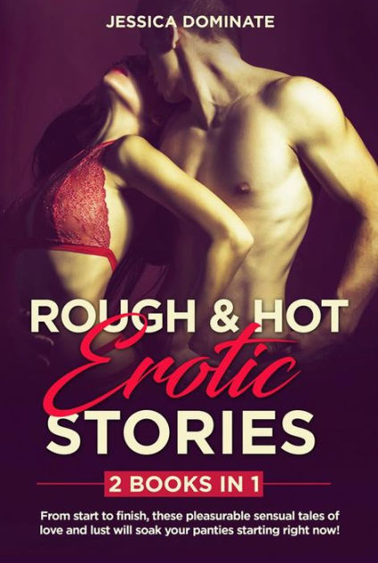 Romancesexyhot - Rough & hot erotic stories (2 Books in 1): From start to finish, these  pleasurable sensual tales of love and lust will soak your panties starting  right now! by Jessica Dominate |