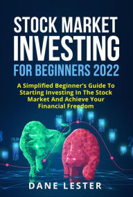 Title: Stock market investing for beginners 2022: A Simplified Beginner's Guide To Starting Investing In The Stock Market And Achieve Your Financial Freedom, Author: Dane Lester