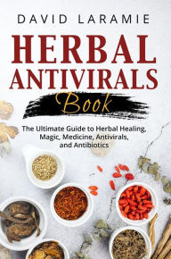 Title: Herbal Antivirals Book: The Ultimate Guide to Herbal Healing, Magic, Medicine, Antivirals, and Antibiotics, Author: David Laramie