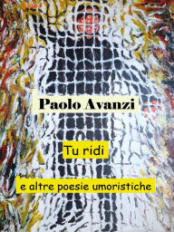 Title: Tu ridi e altre poesie umoristiche, Author: Paolo Avanzi