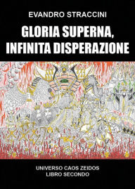 Title: Gloria Superna, Infinita Disperazione - Universo Caos Zeidos libro secondo, Author: Evandro Straccini