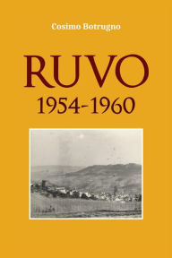 Title: Ruvo 1954 - 1960: I miei anni a Ruvo, giovane carabiniere, in attesa del matrimonio con Antonietta., Author: Cosimo Botrugno