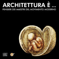 Title: Architettura è...: Pensieri dei maestri di movimento moderno: Wright, Loos, Gropius, Frank., Author: Federico Quattrin