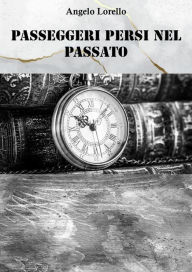 Title: Passeggeri persi nel passato, Author: Angelo Lorello