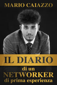 Title: Il Diario di un Networker di prima esperienza, Author: Mario Caiazzo