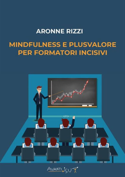 Mindfulness e plusvalore per FORMATORI incisivi: la tua platea si ricorda di te e di quanto hai insegnato loro