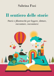 Title: Il sentiero delle storie. Storie e filastrocche per leggere, dettare, raccontare, raccontarsi, Author: Sabrina Fusi