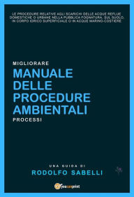 Title: Manuale delle procedure ambientali: relative agli scarichi delle acque reflue domestiche o urbane nella pubblica fognatura, sul suolo, in corpo idrico superficiale o in acque marino-costiere, Author: Rodolfo Sabelli