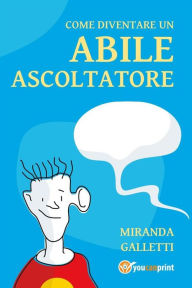 Title: Come diventare un abile ascoltatore, Author: Miranda Galletti