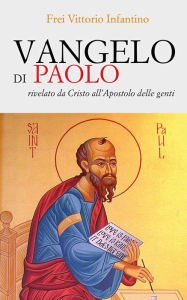 Title: Vangelo di Paolo: Rivelato da Cristo all'Apostolo delle genti, Author: Frei Vittorio Infantino