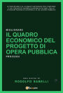 Il Quadro Economico del progetto di opera pubblica: Le procedure e gli elementi necessari per comporre il più esaustivo quadro economico ad ogni livello di progettazione di un'opera o di un lavoro pubblico