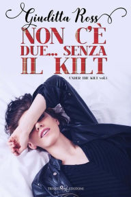 Title: Non c'è due. senza il kilt, Author: Giuditta Ross
