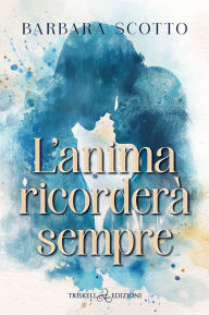Title: L'anima ricorderà sempre, Author: Barbara Scotto