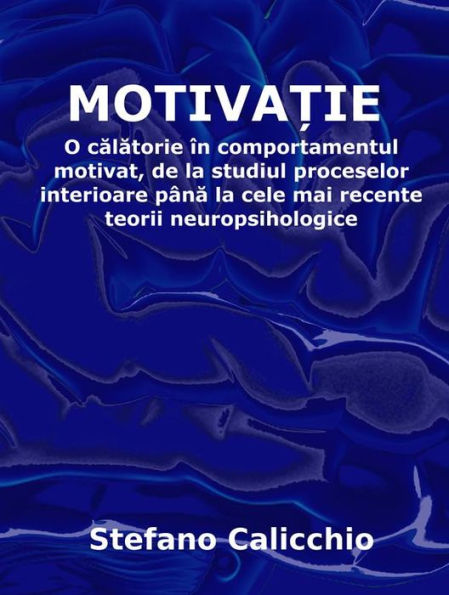 Motiva?ia: O calatorie în comportamentul motivat, de la studiul proceselor interioare pâna la cele mai recente teorii neuropsihologice