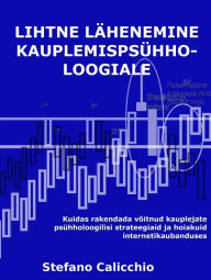 Title: Lihtne lähenemine kauplemispsühholoogiale: Kuidas rakendada võitnud kauplejate psühholoogilisi strateegiaid ja hoiakuid internetikaubanduses, Author: Stefano Calicchio