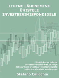 Title: Lihtne lähenemine ühistele investeerimisfondidele: Sissejuhatav juhend investeerimisfondide ja kõige tõhusamate investeerimisstrateegiate kohta varahalduse valdkonnas, Author: Stefano Calicchio