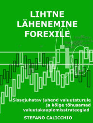 Title: Lihtne lähenemine forexile: Sissejuhatav juhend valuutaturule ja kõige tõhusamad valuutakauplemisstrateegiad, Author: Stefano Calicchio