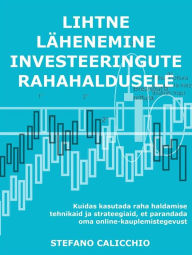 Title: Lihtne lähenemine investeeringute rahahaldusele: Kuidas kasutada raha haldamise tehnikaid ja strateegiaid, et parandada oma online-kauplemistegevust, Author: Stefano Calicchio