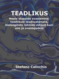 Title: TEADLIKUS. Meele etappide avastamine: teadlikust teadvustamata, bioloogiliste rütmide mõjust kuni une ja unenägudeni, Author: Stefano Calicchio