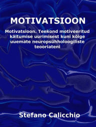 Title: MOTIVATSIOON: Teekond motiveeritud käitumise uurimisest kuni kõige uuemate neuropsühholoogiliste teooriateni, Author: Stefano Calicchio