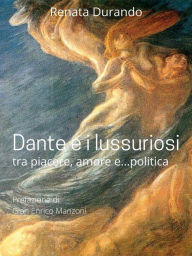 Title: Dante e i lussuriosi: tra piacere, amore e... politica, Author: Renata Durando
