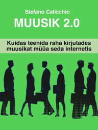 Title: Muusik 2.0: Kuidas teenida raha kirjutades muusikat müüa seda internetis, Author: Stefano Calicchio
