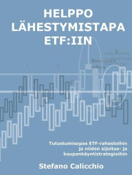 Title: Helppo lähestymistapa etf:iin: Tutustumisopas ETF-rahastoihin ja niiden sijoitus- ja kaupankäyntistrategioihin, Author: Stefano Calicchio