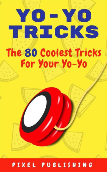 Yo-yo tricks: The 80 coolest tricks for your yo-yo