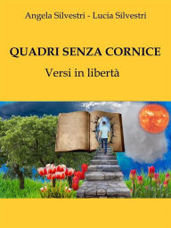 Title: Quadri senza cornice: Versi in libertà, Author: Angela Silvestri